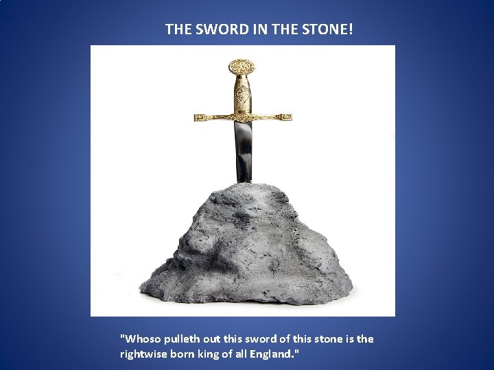 THE SWORD IN THE STONE! "Whoso pulleth out this sword of this stone is
