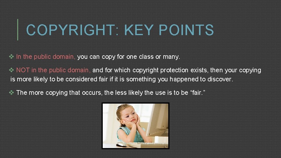 COPYRIGHT: KEY POINTS v In the public domain, you can copy for one class