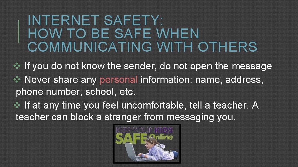 INTERNET SAFETY: HOW TO BE SAFE WHEN COMMUNICATING WITH OTHERS v If you do