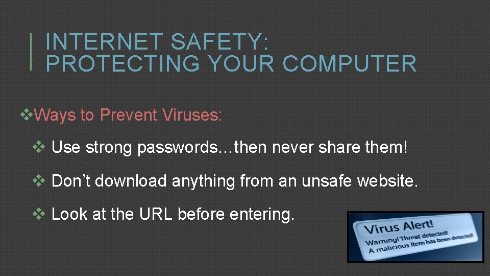 INTERNET SAFETY: PROTECTING YOUR COMPUTER v. Ways to Prevent Viruses: v Use strong passwords…then