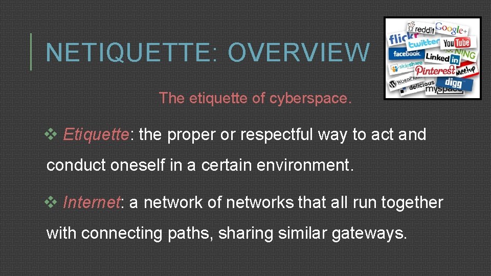 NETIQUETTE: OVERVIEW The etiquette of cyberspace. v Etiquette: the proper or respectful way to