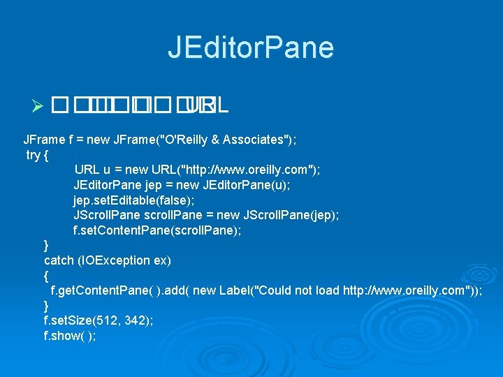 JEditor. Pane Ø ��� ���� URL JFrame f = new JFrame("O'Reilly & Associates"); try