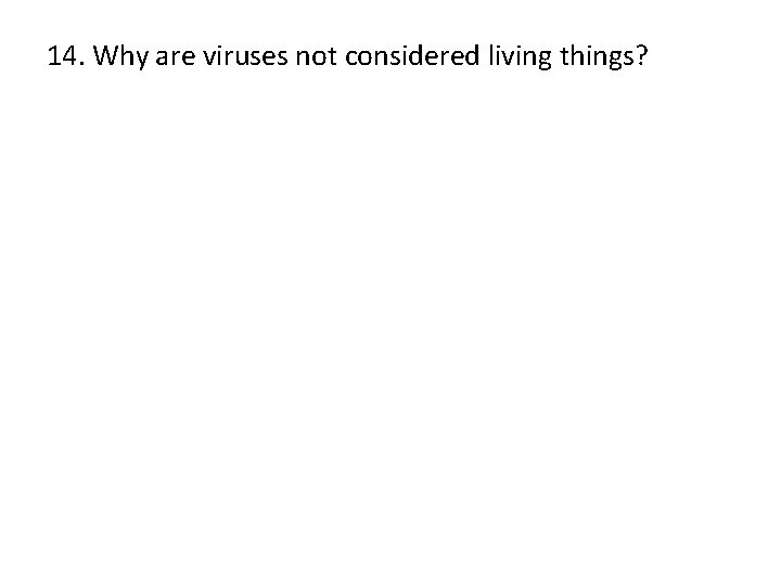 14. Why are viruses not considered living things? 