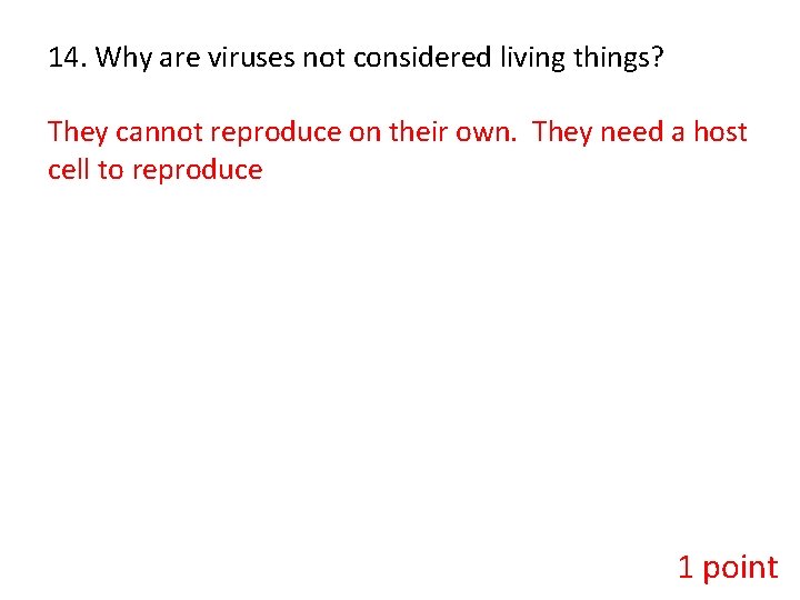 14. Why are viruses not considered living things? They cannot reproduce on their own.