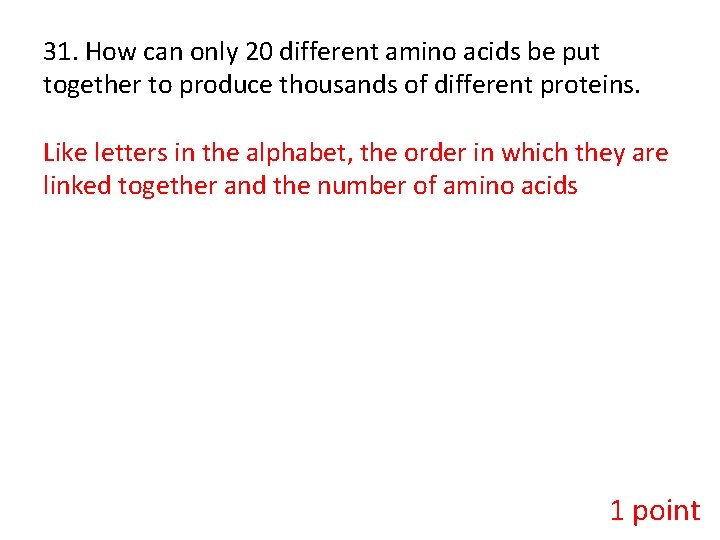 31. How can only 20 different amino acids be put together to produce thousands