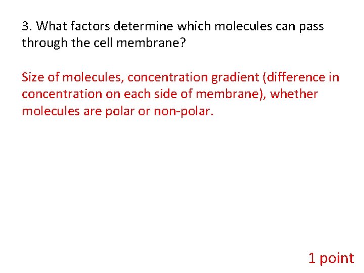 3. What factors determine which molecules can pass through the cell membrane? Size of