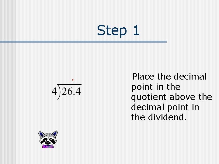 Step 1 . Place the decimal point in the quotient above the decimal point