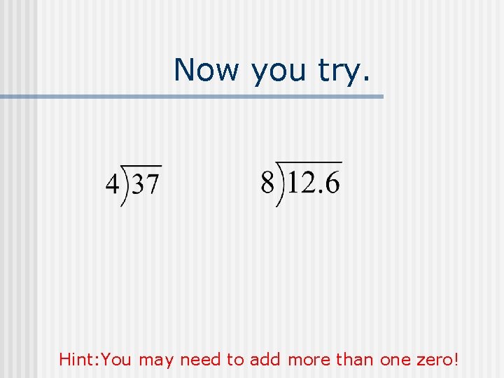 Now you try. Hint: You may need to add more than one zero! 