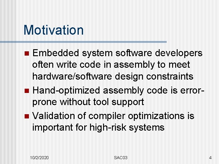 Motivation Embedded system software developers often write code in assembly to meet hardware/software design