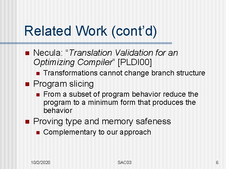 Related Work (cont’d) n Necula: “Translation Validation for an Optimizing Compiler” [PLDI 00] n