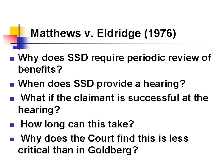 Matthews v. Eldridge (1976) n n n Why does SSD require periodic review of