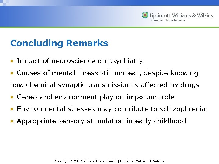 Concluding Remarks • Impact of neuroscience on psychiatry • Causes of mental illness still