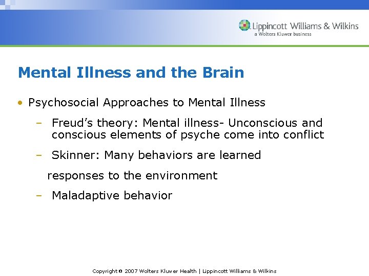 Mental Illness and the Brain • Psychosocial Approaches to Mental Illness – Freud’s theory: