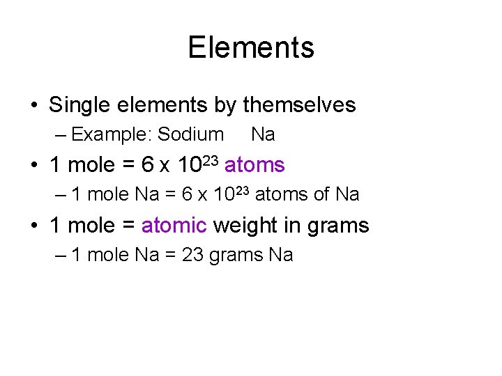 Elements • Single elements by themselves – Example: Sodium Na • 1 mole =