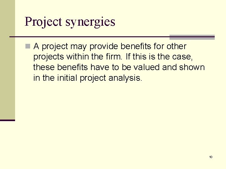 Project synergies n A project may provide benefits for other projects within the firm.