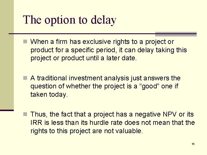 The option to delay n When a firm has exclusive rights to a project