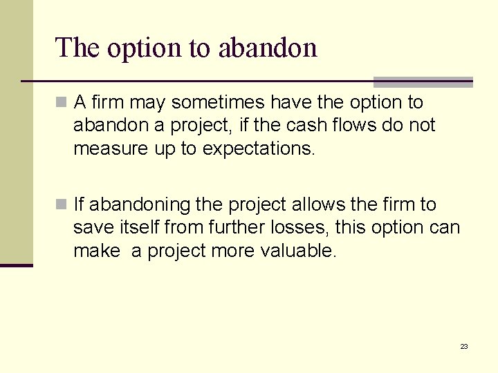 The option to abandon n A firm may sometimes have the option to abandon