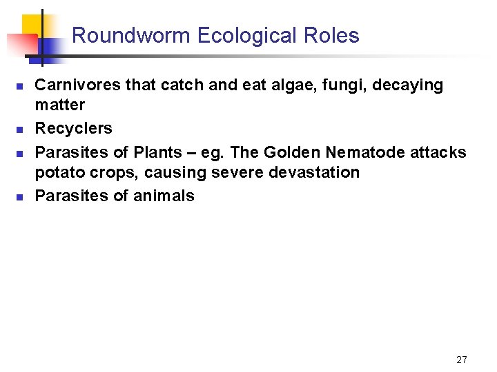 Roundworm Ecological Roles n n Carnivores that catch and eat algae, fungi, decaying matter