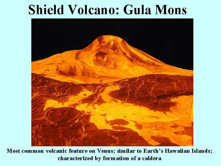 Shield Volcano: Gula Mons Most common volcanic feature on Venus; similar to Earth’s Hawaiian