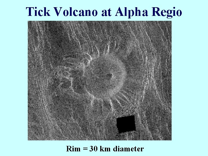 Tick Volcano at Alpha Regio Rim = 30 km diameter 
