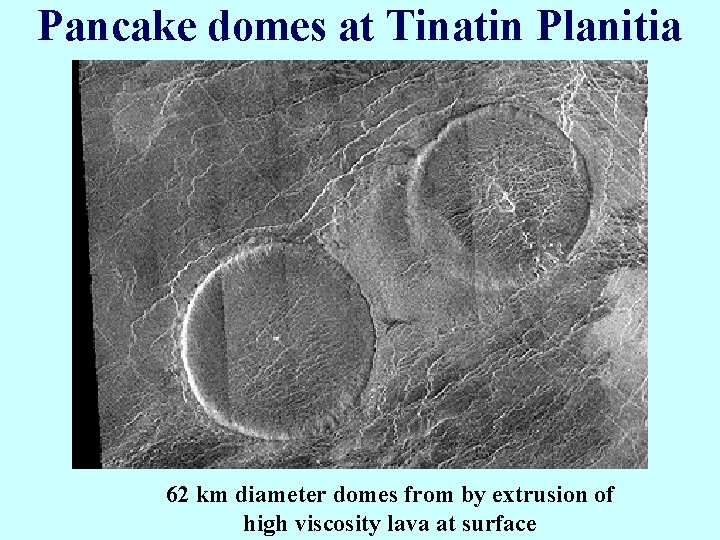 Pancake domes at Tinatin Planitia 62 km diameter domes from by extrusion of high