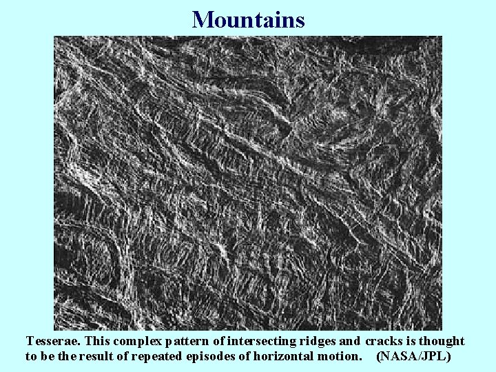 Mountains Tesserae. This complex pattern of intersecting ridges and cracks is thought to be