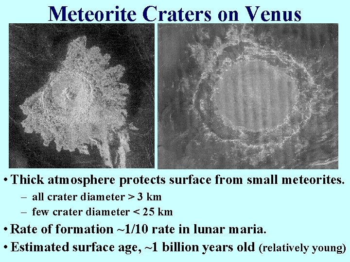 Meteorite Craters on Venus • Thick atmosphere protects surface from small meteorites. – all