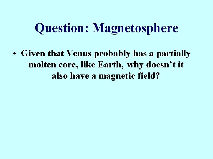 Question: Magnetosphere • Given that Venus probably has a partially molten core, like Earth,