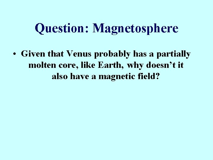 Question: Magnetosphere • Given that Venus probably has a partially molten core, like Earth,