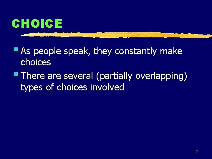 CHOICE § As people speak, they constantly make choices § There are several (partially