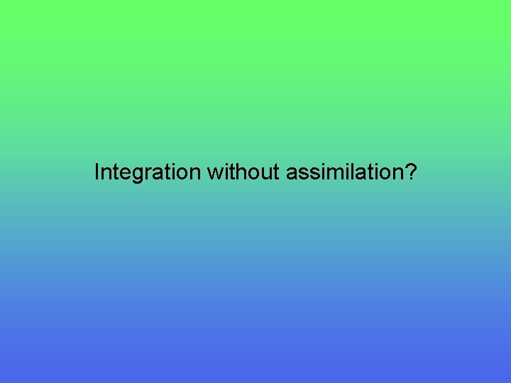 Integration without assimilation? 