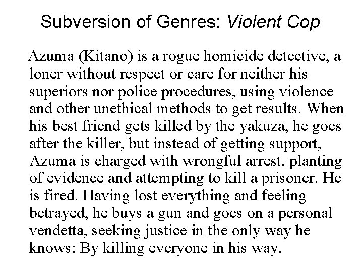 Subversion of Genres: Violent Cop Azuma (Kitano) is a rogue homicide detective, a loner