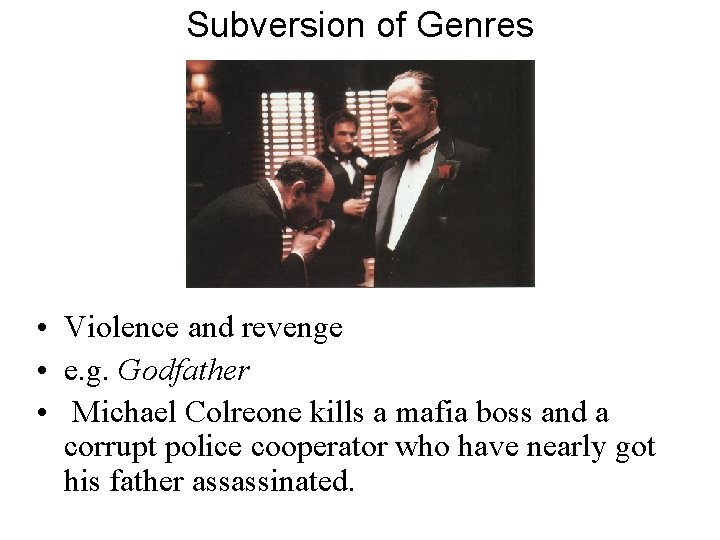 Subversion of Genres • Violence and revenge • e. g. Godfather • Michael Colreone