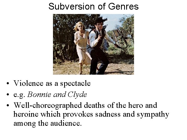 Subversion of Genres • Violence as a spectacle • e. g. Bonnie and Clyde