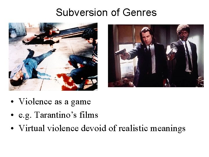 Subversion of Genres • Violence as a game • e. g. Tarantino’s films •