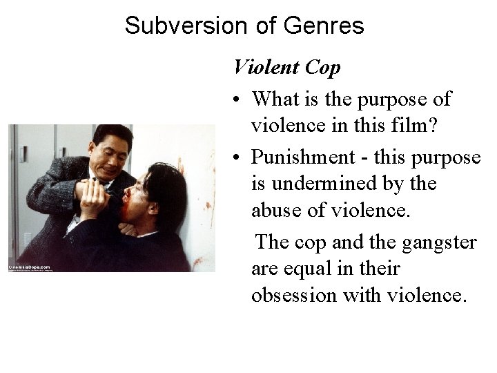 Subversion of Genres Violent Cop • What is the purpose of violence in this