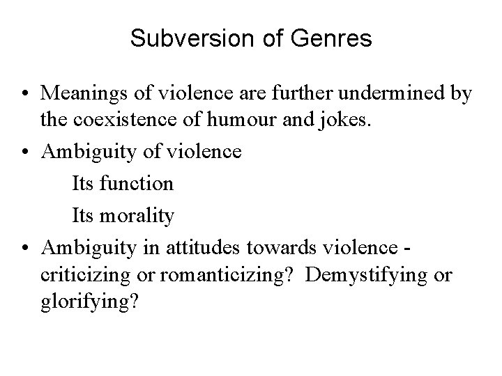 Subversion of Genres • Meanings of violence are further undermined by the coexistence of