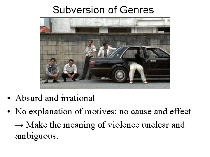 Subversion of Genres • Absurd and irrational • No explanation of motives: no cause