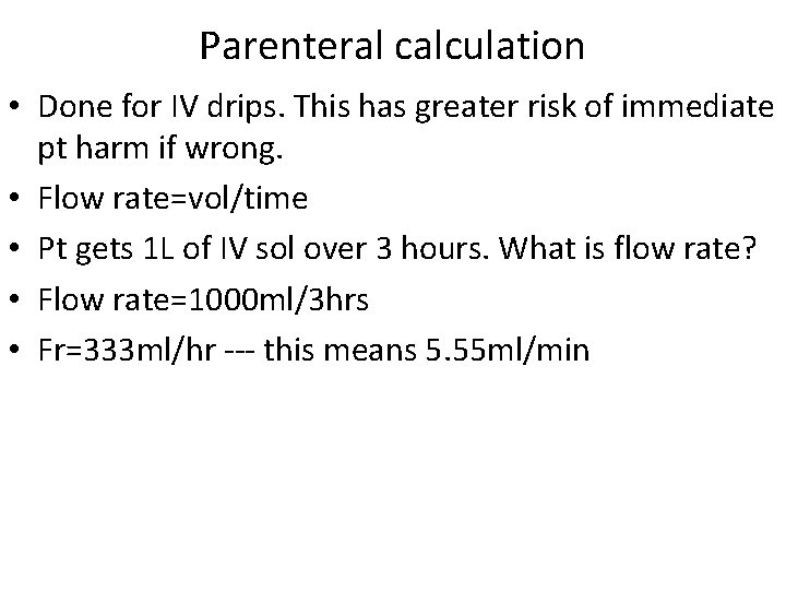 Parenteral calculation • Done for IV drips. This has greater risk of immediate pt