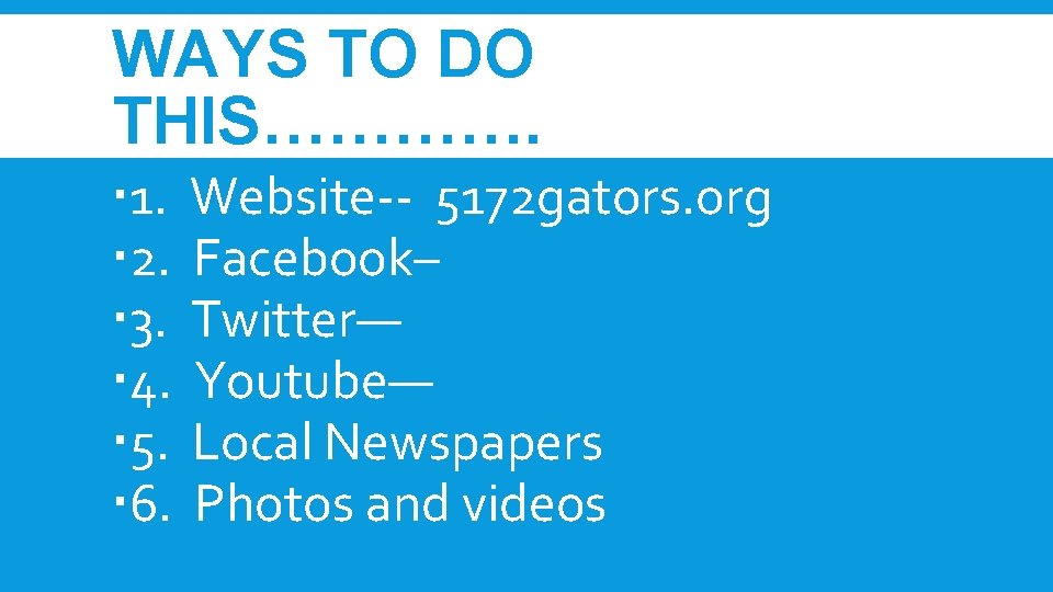 WAYS TO DO THIS…………. 1. 2. 3. 4. 5. 6. Website-- 5172 gators. org