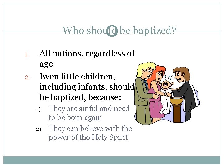 Who should be baptized? All nations, regardless of age 2. Even little children, including