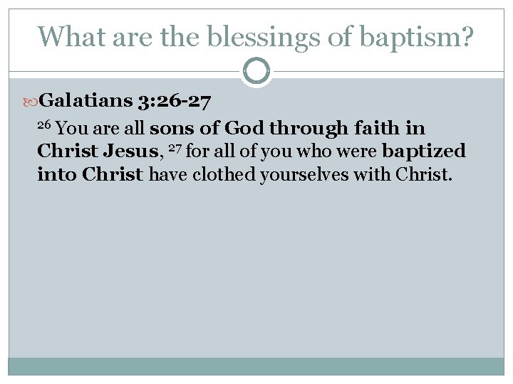 What are the blessings of baptism? Galatians 3: 26 -27 26 You are all