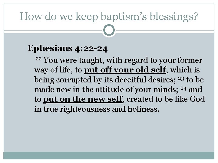 How do we keep baptism’s blessings? Ephesians 4: 22 -24 22 You were taught,