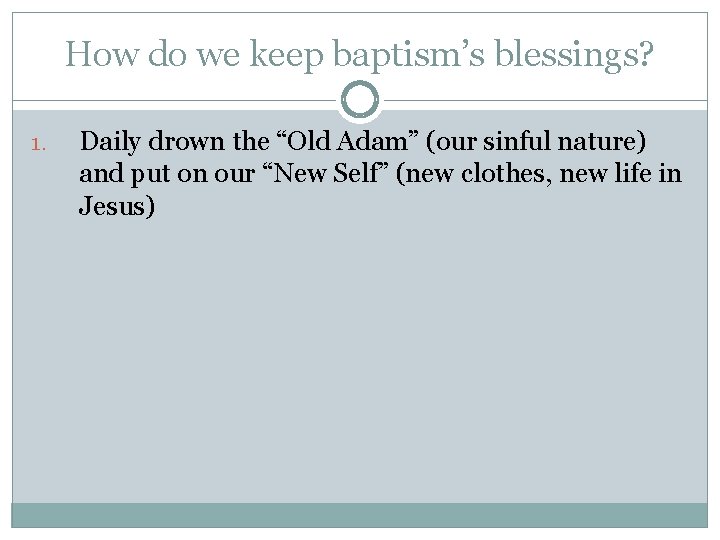 How do we keep baptism’s blessings? 1. Daily drown the “Old Adam” (our sinful