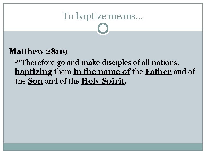 To baptize means… Matthew 28: 19 19 Therefore go and make disciples of all