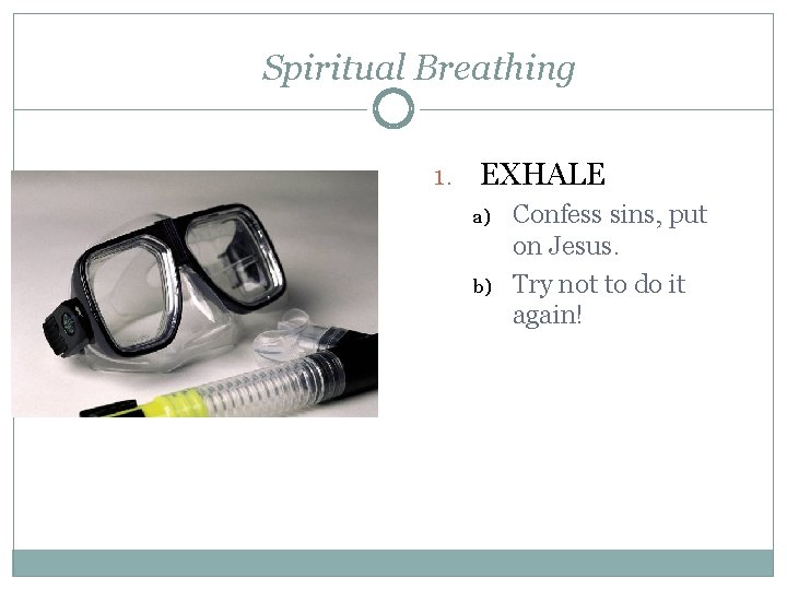 Spiritual Breathing 1. EXHALE a) b) Confess sins, put on Jesus. Try not to