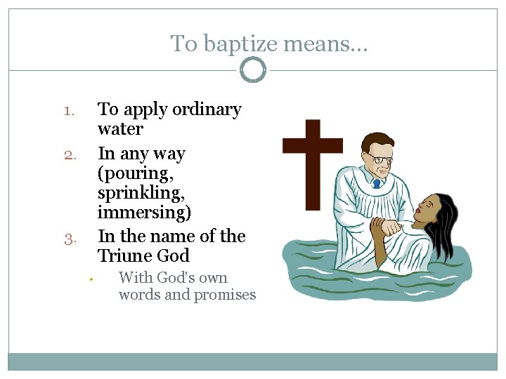 To baptize means… To apply ordinary water In any way (pouring, sprinkling, immersing) In