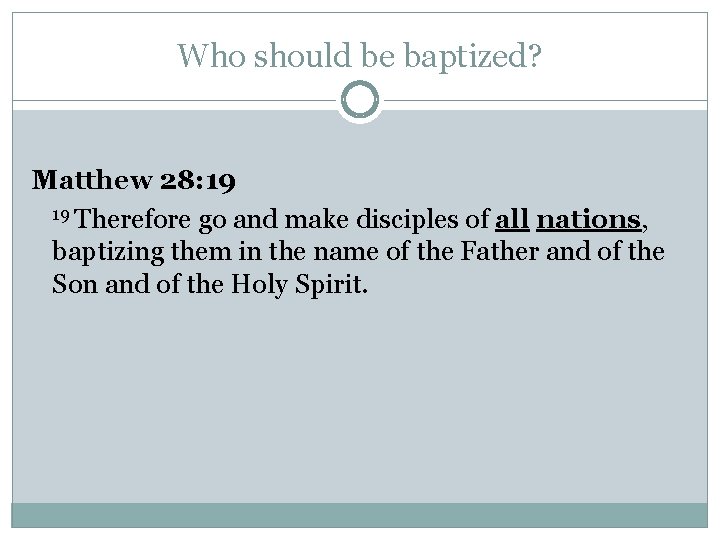 Who should be baptized? Matthew 28: 19 19 Therefore go and make disciples of