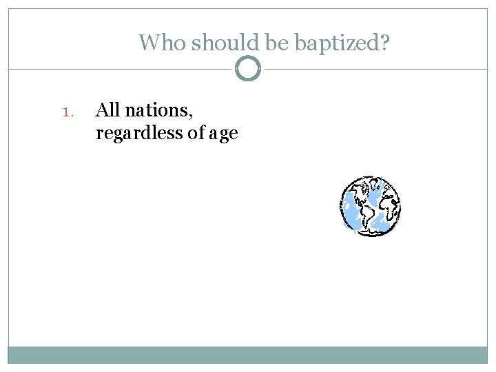Who should be baptized? 1. All nations, regardless of age 