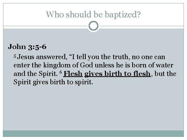 Who should be baptized? John 3: 5 -6 5 Jesus answered, “I tell you